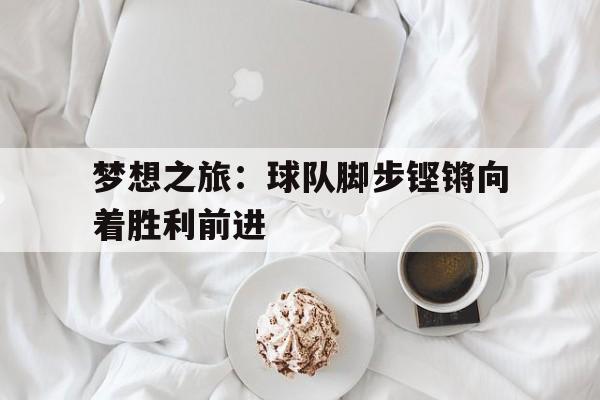 梦想之旅：球队脚步铿锵向着胜利前进的简单介绍