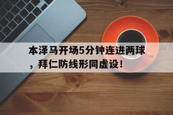 本泽马开场5分钟连进两球，拜仁防线形同虚设！
